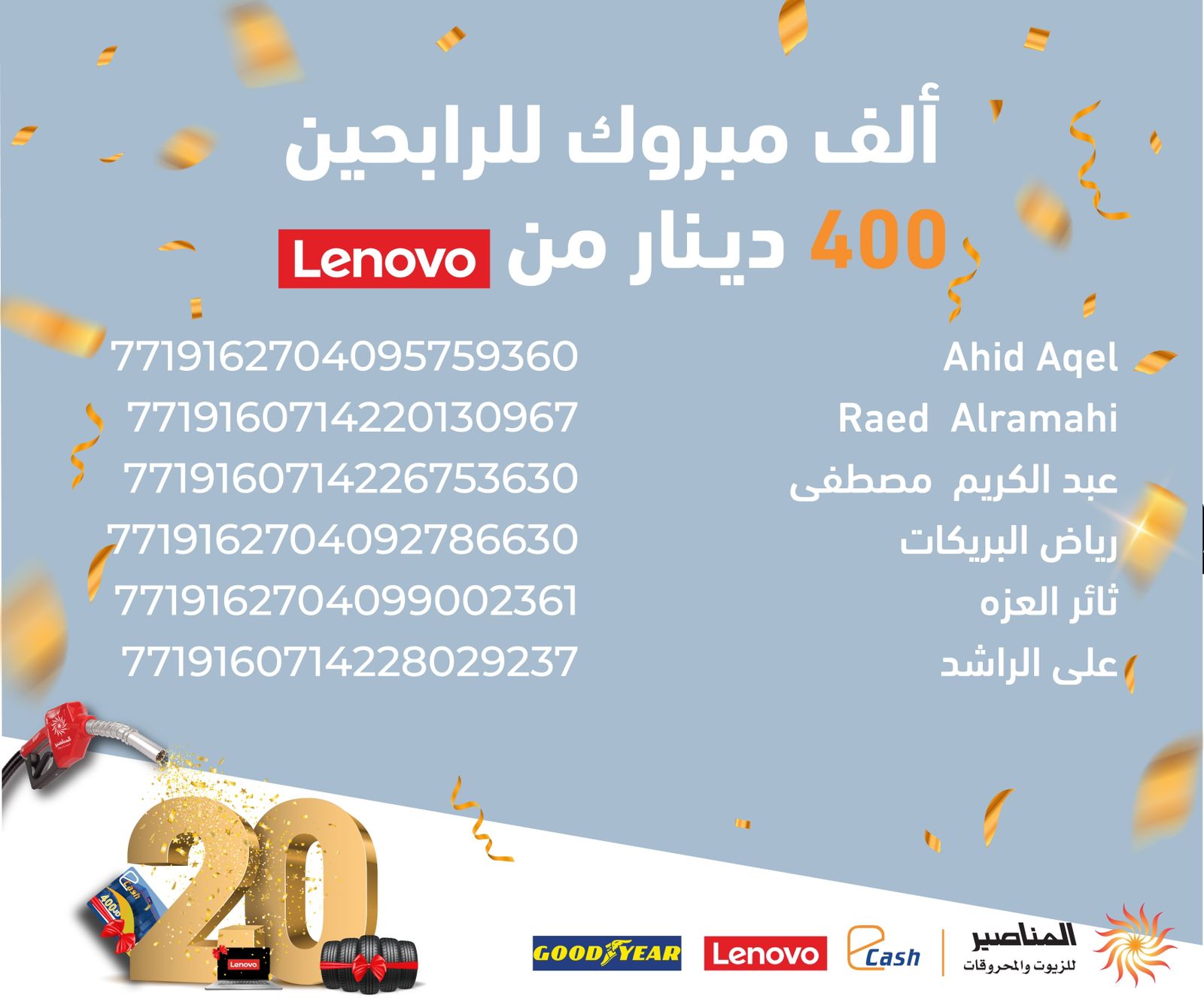 صورة حول : 20 رابح و 8000 دينار شهرياً ضمن حملة 20 عام من العطاء ضمن احتفالات المناصير للزيوت والمحروقات 20 رابح و 8000 دينار شهرياً ضمن حملة 20 عام من العطاء ضمن احتفالات المناصير للزيوت والمحروقات